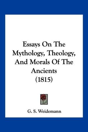 Essays On The Mythology, Theology, And Morals Of The Ancients (1815) de G. S. Weidemann