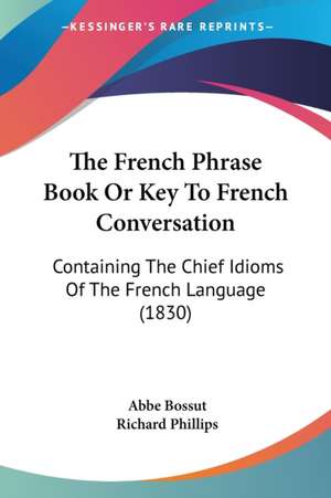 The French Phrase Book Or Key To French Conversation de Abbe Bossut