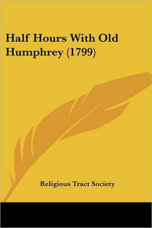 Half Hours With Old Humphrey (1799) de Religious Tract Society