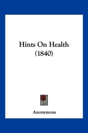 Hints On Health (1840) de Anonymous