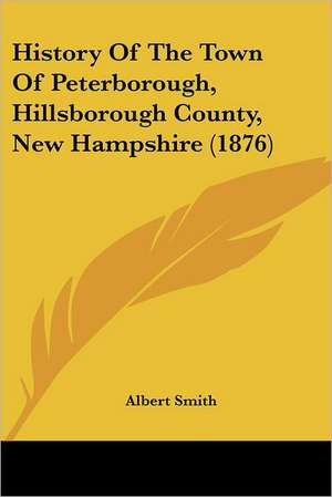 History Of The Town Of Peterborough, Hillsborough County, New Hampshire (1876) de Albert Smith