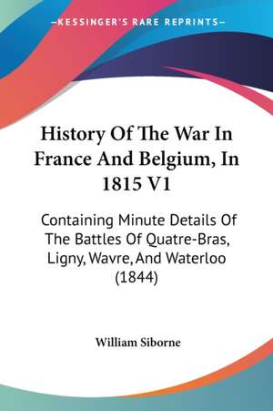 History Of The War In France And Belgium, In 1815 V1 de William Siborne