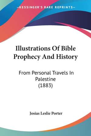 Illustrations Of Bible Prophecy And History de Josias Leslie Porter