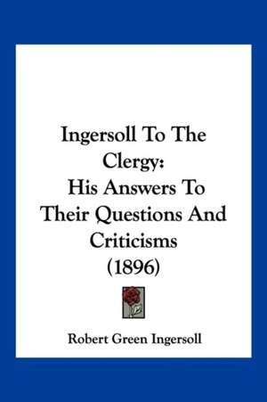 Ingersoll To The Clergy de Robert Green Ingersoll