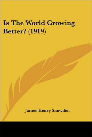 Is The World Growing Better? (1919) de James Henry Snowden