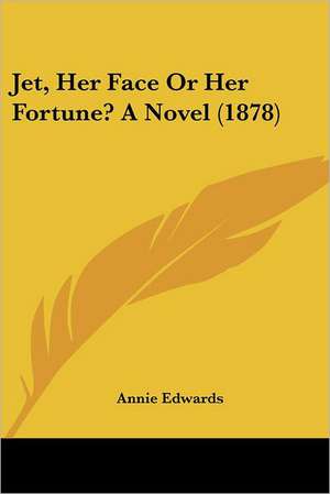 Jet, Her Face Or Her Fortune? A Novel (1878) de Annie Edwards