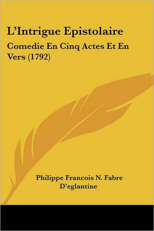 L'Intrigue Epistolaire de Philippe Francois N. Fabre D'Eglantine