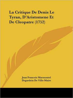 La Critique De Denis Le Tyran, D'Aristomene Et De Cleopatre (1752) de Jean Francois Marmontel