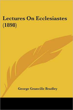 Lectures On Ecclesiastes (1898) de George Granville Bradley