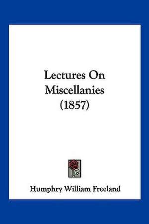 Lectures On Miscellanies (1857) de Humphry William Freeland