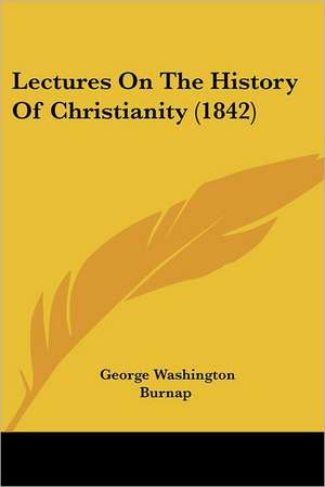 Lectures On The History Of Christianity (1842) de George Washington Burnap