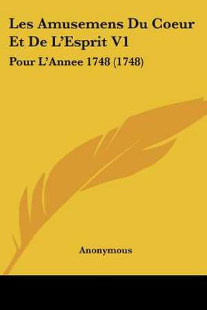 Les Amusemens Du Coeur Et De L'Esprit V1 de Anonymous