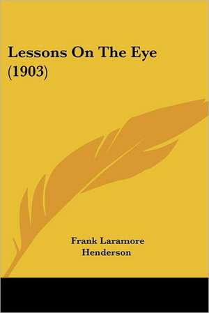 Lessons On The Eye (1903) de Frank Laramore Henderson