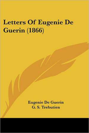 Letters Of Eugenie De Guerin (1866) de Eugenie De Guerin