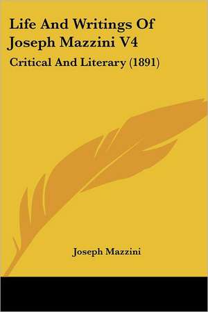 Life And Writings Of Joseph Mazzini V4 de Joseph Mazzini