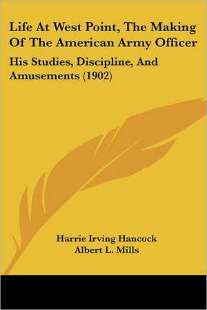 Life At West Point, The Making Of The American Army Officer de Harrie Irving Hancock