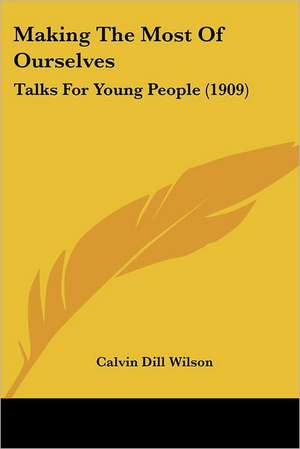 Making The Most Of Ourselves de Calvin Dill Wilson