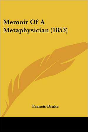 Memoir Of A Metaphysician (1853) de Francis Drake