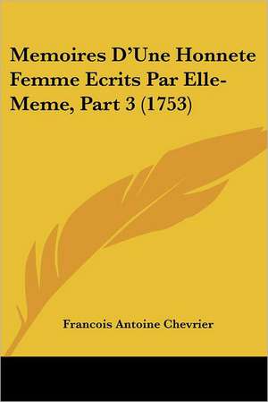 Memoires D'Une Honnete Femme Ecrits Par Elle-Meme, Part 3 (1753) de Francois Antoine Chevrier