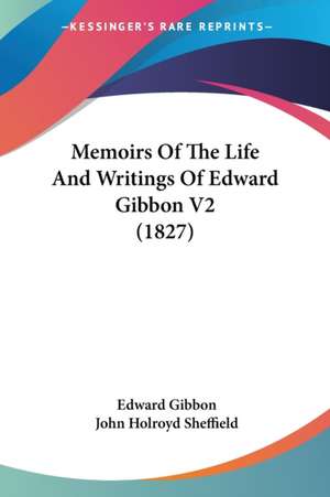 Memoirs Of The Life And Writings Of Edward Gibbon V2 (1827) de Edward Gibbon