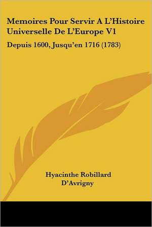 Memoires Pour Servir A L'Histoire Universelle De L'Europe V1 de Hyacinthe Robillard D'Avrigny