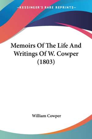 Memoirs Of The Life And Writings Of W. Cowper (1803) de William Cowper