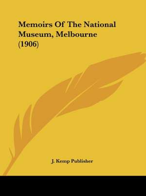 Memoirs Of The National Museum, Melbourne (1906) de J. Kemp Publisher