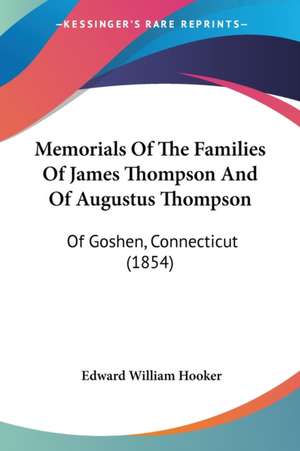 Memorials Of The Families Of James Thompson And Of Augustus Thompson de Edward William Hooker