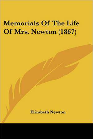 Memorials Of The Life Of Mrs. Newton (1867) de Elizabeth Newton