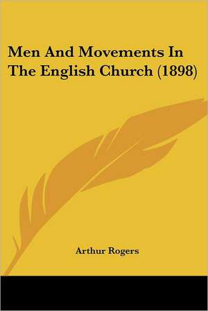 Men And Movements In The English Church (1898) de Arthur Rogers