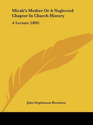 Micah's Mother Or A Neglected Chapter In Church History de John Stephenson Rowntree