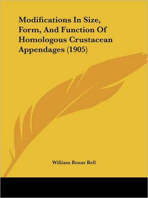 Modifications In Size, Form, And Function Of Homologous Crustacean Appendages (1905) de William Bonar Bell
