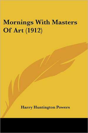 Mornings With Masters Of Art (1912) de Harry Huntington Powers