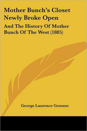 Mother Bunch's Closet Newly Broke Open de George Laurence Gomme