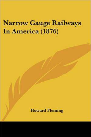 Narrow Gauge Railways In America (1876) de Howard Fleming