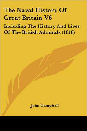 The Naval History Of Great Britain V6 de John Campbell