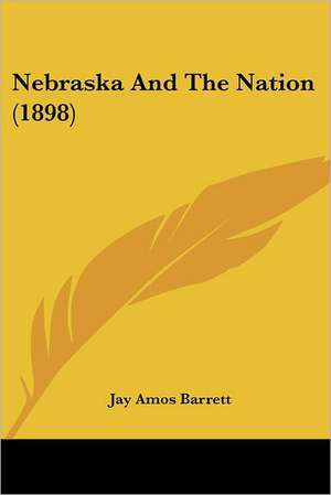 Nebraska And The Nation (1898) de Jay Amos Barrett