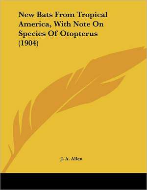 New Bats From Tropical America, With Note On Species Of Otopterus (1904) de J. A. Allen