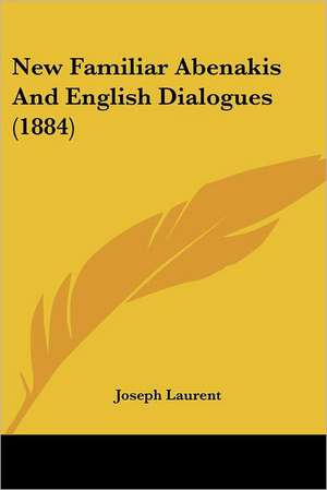 New Familiar Abenakis And English Dialogues (1884) de Joseph Laurent