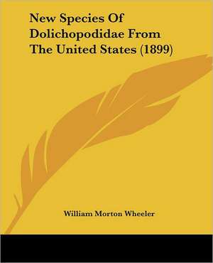 New Species Of Dolichopodidae From The United States (1899) de William Morton Wheeler