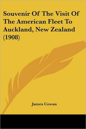 Souvenir Of The Visit Of The American Fleet To Auckland, New Zealand (1908) de James Cowan