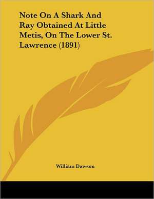 Note On A Shark And Ray Obtained At Little Metis, On The Lower St. Lawrence (1891) de William Dawson