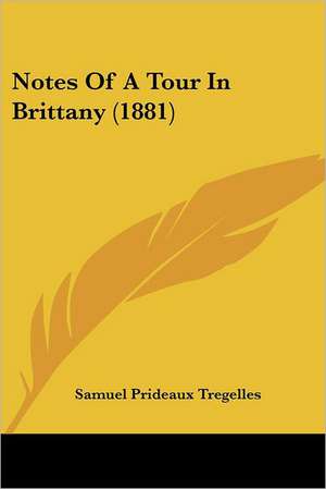 Notes Of A Tour In Brittany (1881) de Samuel Prideaux Tregelles