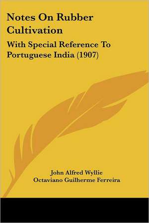 Notes On Rubber Cultivation de John Alfred Wyllie