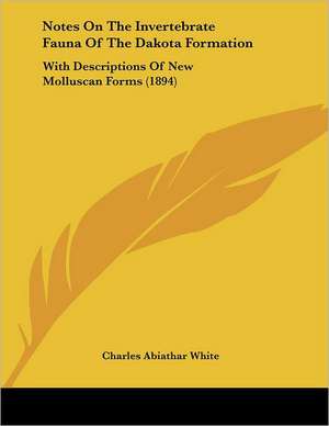 Notes On The Invertebrate Fauna Of The Dakota Formation de Charles Abiathar White