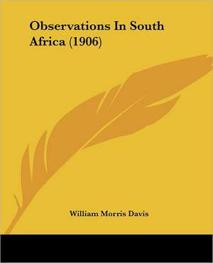 Observations In South Africa (1906) de William Morris Davis