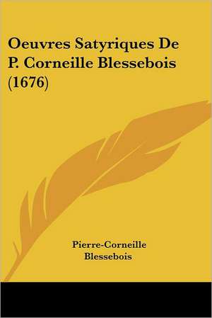 Oeuvres Satyriques De P. Corneille Blessebois (1676) de Pierre-Corneille Blessebois