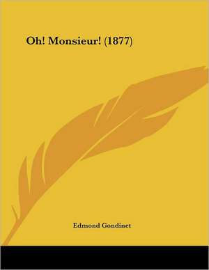 Oh! Monsieur! (1877) de Edmond Gondinet