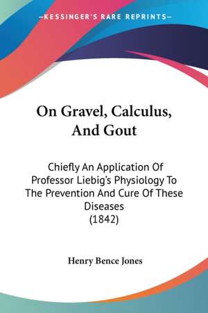 On Gravel, Calculus, And Gout de Henry Bence Jones