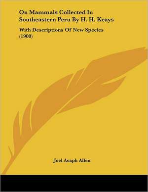 On Mammals Collected In Southeastern Peru By H. H. Keays de Joel Asaph Allen